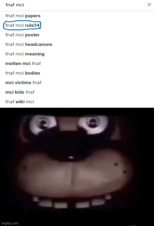 WHY IS THAT THE SECOND THING THAT COMES UP??? | image tagged in freddy,fnaf,cursed | made w/ Imgflip meme maker
