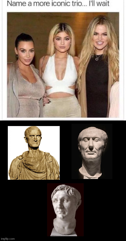 Pompey, Crassus, & Caesar: The First Triumvirate | image tagged in name a more iconic trio | made w/ Imgflip meme maker