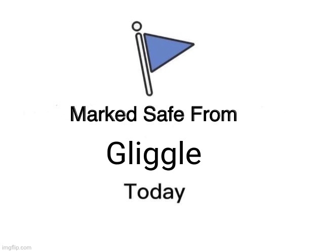 Gliggle haha funni wodr | Gliggle | image tagged in memes,marked safe from,gliggle | made w/ Imgflip meme maker
