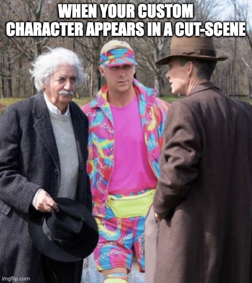 (Insert good sounding title) | WHEN YOUR CUSTOM CHARACTER APPEARS IN A CUT-SCENE | image tagged in einstein ken oppenheimer,memes,funny,gaming,characters | made w/ Imgflip meme maker