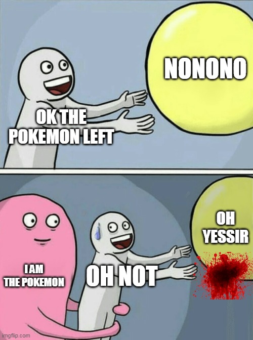 Running Away Balloon | NONONO; OK THE POKEMON LEFT; OH YESSIR; I AM THE POKEMON; OH NOT | image tagged in memes,running away balloon | made w/ Imgflip meme maker