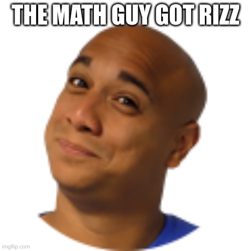 math rizzler | THE MATH GUY GOT RIZZ | image tagged in math,rizz | made w/ Imgflip meme maker