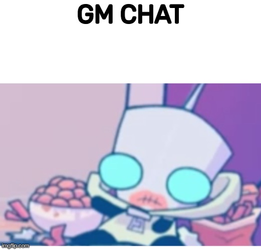Gm chat | GM CHAT | made w/ Imgflip meme maker