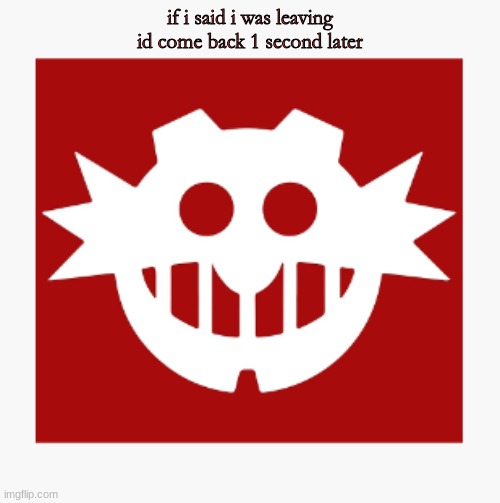 eggman's announcement temp | if i said i was leaving
id come back 1 second later | image tagged in eggman's announcement temp | made w/ Imgflip meme maker