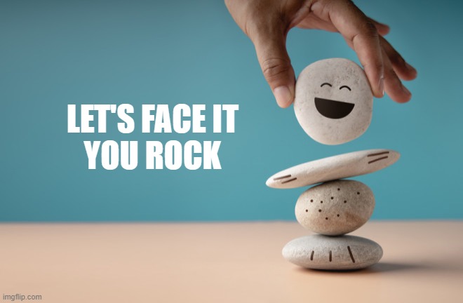 You rock | LET'S FACE IT
YOU ROCK | image tagged in rock | made w/ Imgflip meme maker