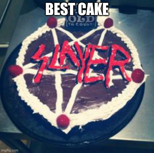 Slayer birthday | BEST CAKE | image tagged in slayer birthday | made w/ Imgflip meme maker