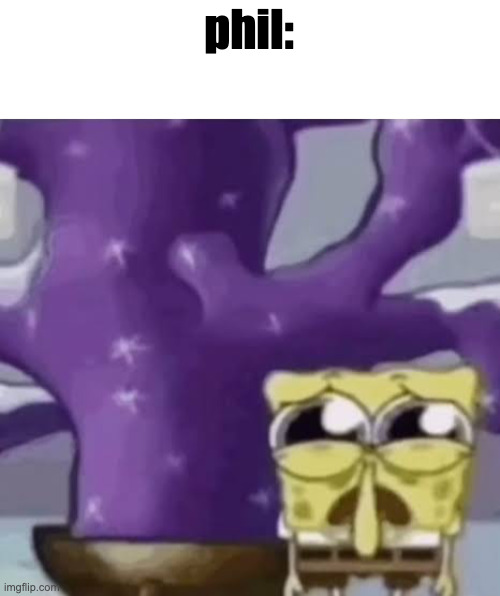 Zad Spunchbop | phil: | image tagged in zad spunchbop | made w/ Imgflip meme maker