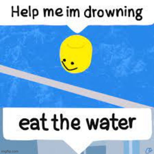 Eat the water | image tagged in funny | made w/ Imgflip meme maker