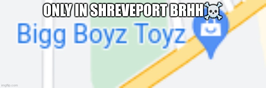 ONLY IN SHREVEPORT BRHH☠ | made w/ Imgflip meme maker