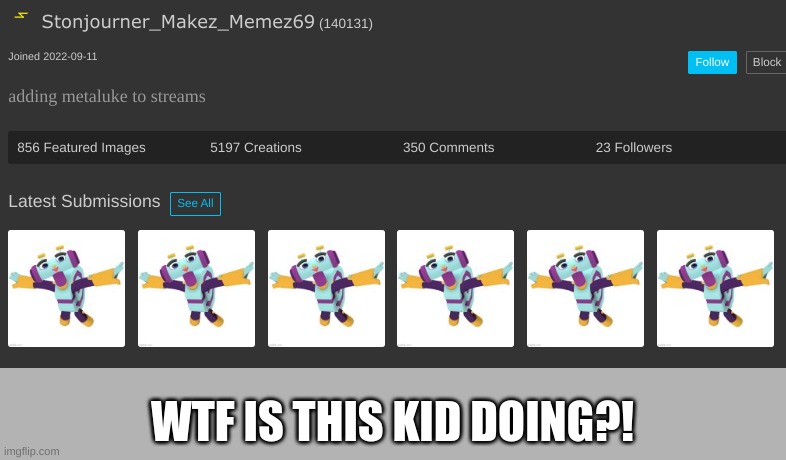 WTF IS THIS KID DOING?! | image tagged in metaluke,not stonks,meh,meme,not scary,funny not funny | made w/ Imgflip meme maker