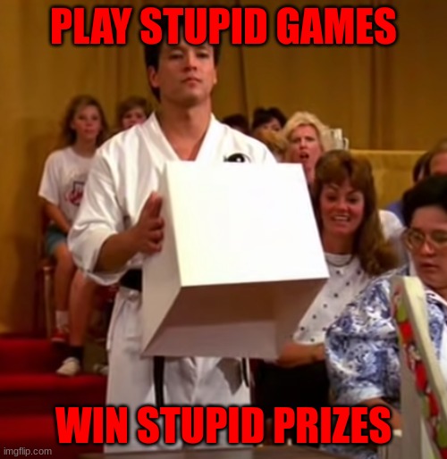 Don't Play Stupid Games | PLAY STUPID GAMES; WIN STUPID PRIZES | image tagged in games,stupid,stupid people,why are you gay | made w/ Imgflip meme maker