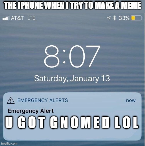 EAS IPhone Alert | THE IPHONE WHEN I TRY TO MAKE A MEME; U  G O T  G N O M E D  L O L | image tagged in eas iphone alert | made w/ Imgflip meme maker