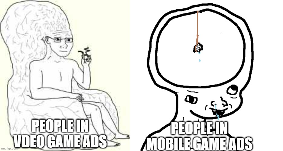 genius vs stupid | PEOPLE IN MOBILE GAME ADS; PEOPLE IN VDEO GAME ADS | image tagged in big brain wojak | made w/ Imgflip meme maker