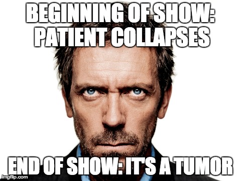 BEGINNING OF SHOW: PATIENT COLLAPSES END OF SHOW: IT'S A TUMOR | made w/ Imgflip meme maker
