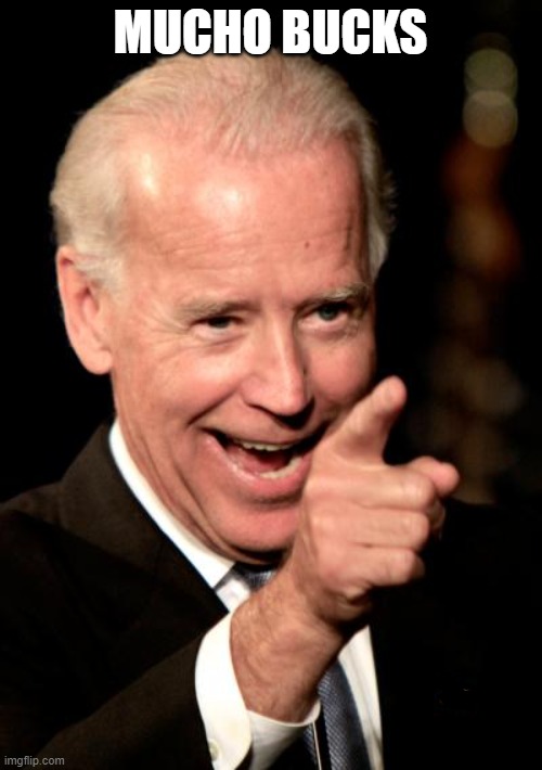 Smilin Biden Meme | MUCHO BUCKS | image tagged in memes,smilin biden | made w/ Imgflip meme maker