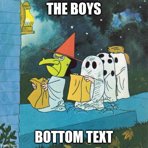 It's the Great Pumpkin, Charlie Brown | THE BOYS BOTTOM TEXT | image tagged in it's the great pumpkin charlie brown | made w/ Imgflip meme maker