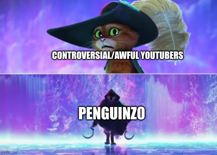 Puss and boots scared | CONTROVERSIAL/AWFUL YOUTUBERS; PENGUINZ0 | image tagged in puss and boots scared,youtubers | made w/ Imgflip meme maker