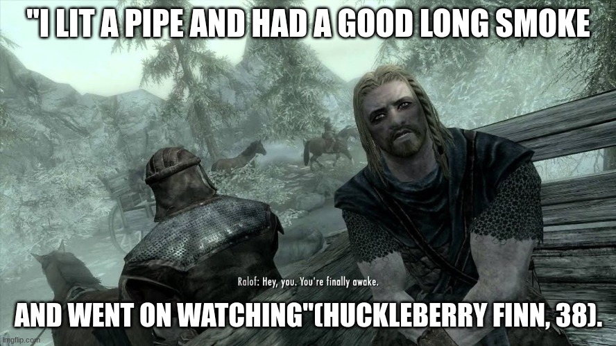 Huck Finn meme | "I LIT A PIPE AND HAD A GOOD LONG SMOKE; AND WENT ON WATCHING"(HUCKLEBERRY FINN, 38). | image tagged in literature | made w/ Imgflip meme maker