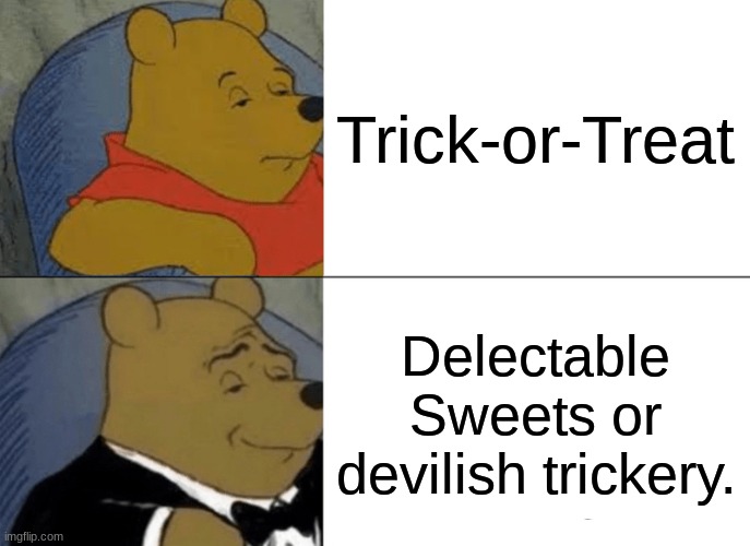 Halloween for brits. | Trick-or-Treat; Delectable Sweets or devilish trickery. | image tagged in memes,tuxedo winnie the pooh | made w/ Imgflip meme maker