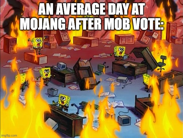 end teh mob vote | AN AVERAGE DAY AT MOJANG AFTER MOB VOTE: | image tagged in spongebob fire,minecraft | made w/ Imgflip meme maker