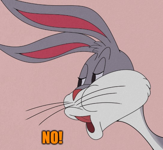 bugs bunny | NO! | image tagged in bugs bunny | made w/ Imgflip meme maker