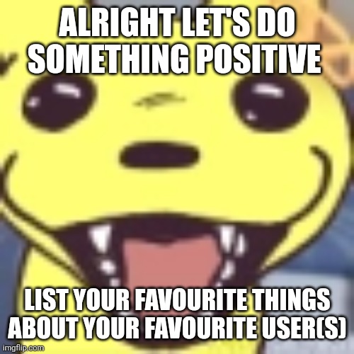 Monksilly | ALRIGHT LET'S DO SOMETHING POSITIVE; LIST YOUR FAVOURITE THINGS ABOUT YOUR FAVOURITE USER(S) | image tagged in monksilly | made w/ Imgflip meme maker