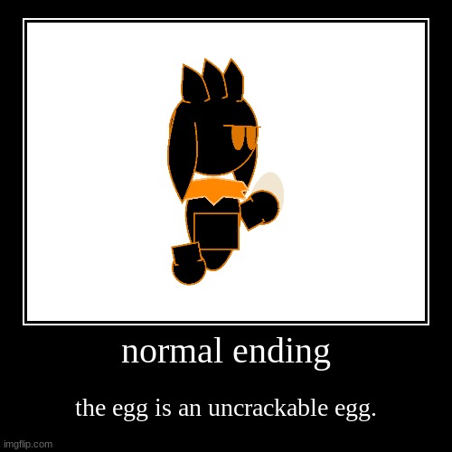 ending 1 | normal ending | the egg is an uncrackable egg. | image tagged in funny,demotivationals,all endings meme | made w/ Imgflip demotivational maker