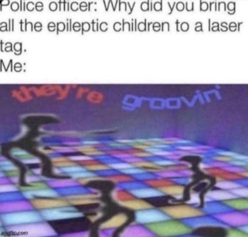 TheRE GrOovINg | image tagged in funny,memes,dark humor | made w/ Imgflip meme maker