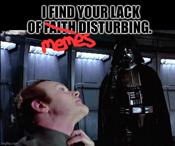 But why? Why would you do that? | I FIND YOUR LACK OF FAITH DISTURBING. | image tagged in i find your lack of faith disturbing,anti meme,star wars,but why why would you do that | made w/ Imgflip meme maker