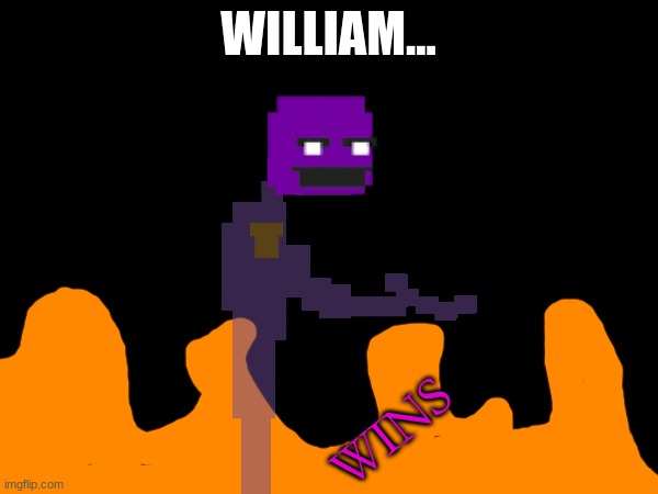 WILLIAM... WINS | made w/ Imgflip meme maker