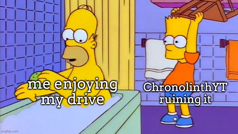 bart hitting homer with a chair | ChronolinthYT ruining it; me enjoying my drive | image tagged in bart hitting homer with a chair | made w/ Imgflip meme maker