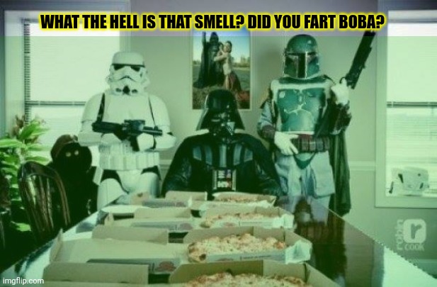 But why? Why would you do that? | WHAT THE HELL IS THAT SMELL? DID YOU FART BOBA? | image tagged in free pizza party when you join the dark side,farts | made w/ Imgflip meme maker