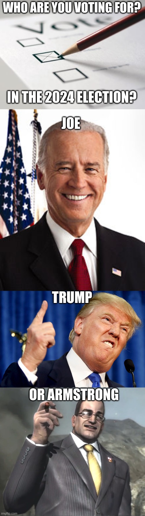 (UN)official candidates for election 2024 | WHO ARE YOU VOTING FOR? JOE; IN THE 2024 ELECTION? TRUMP; OR ARMSTRONG | image tagged in voting ballot,memes,joe biden,donald trump,senator armstrong,voting | made w/ Imgflip meme maker