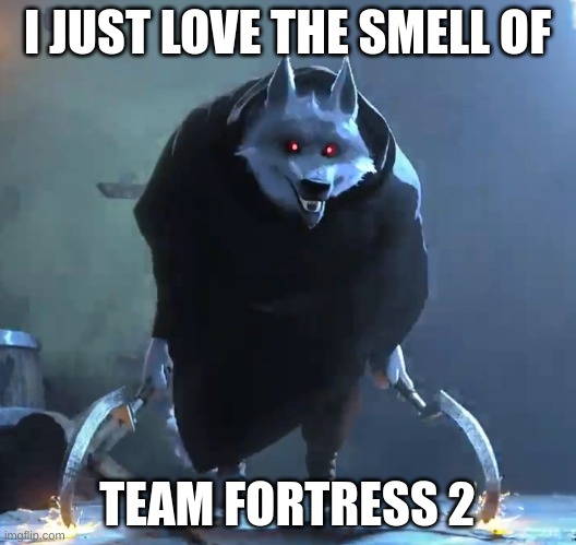 Team fortress 2 fans be like: | I JUST LOVE THE SMELL OF; TEAM FORTRESS 2 | image tagged in i just love the smell of fear,team fortress 2,fans | made w/ Imgflip meme maker