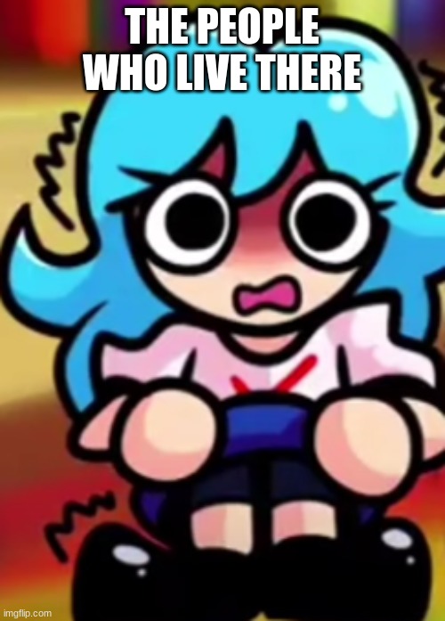 THE PEOPLE WHO LIVE THERE | made w/ Imgflip meme maker