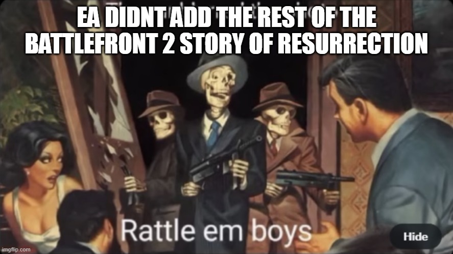 They unblurred the photo! Rattle em boys | EA DIDNT ADD THE REST OF THE BATTLEFRONT 2 STORY OF RESURRECTION | image tagged in they unblurred the photo rattle em boys | made w/ Imgflip meme maker