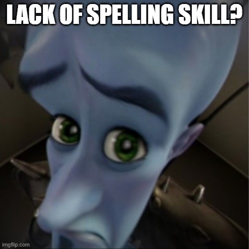 Megamind peeking | LACK OF SPELLING SKILL? | image tagged in megamind peeking | made w/ Imgflip meme maker