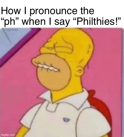 How hard I pronounce the f | How I pronounce the “ph” when I say “Philthies!” | image tagged in how hard i pronounce the f | made w/ Imgflip meme maker