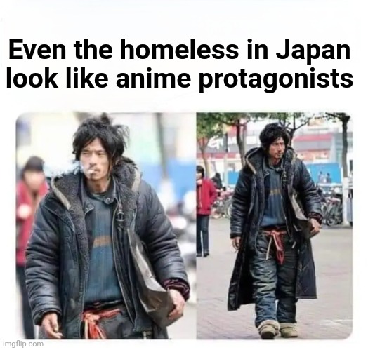 Death homeless | Even the homeless in Japan look like anime protagonists | image tagged in homeless | made w/ Imgflip meme maker