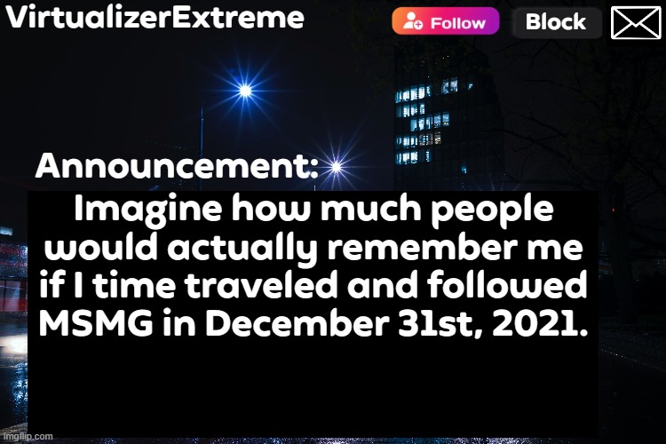 VirtualizerExtreme annnouncement (HD) | Imagine how much people would actually remember me if I time traveled and followed MSMG in December 31st, 2021. | image tagged in virtualizerextreme annnouncement hd | made w/ Imgflip meme maker