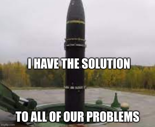 solution | I HAVE THE SOLUTION; TO ALL OF OUR PROBLEMS | made w/ Imgflip meme maker