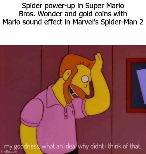 Easter Egg ideas for October 20th video games | Spider power-up in Super Mario Bros. Wonder and gold coins with Mario sound effect in Marvel's Spider-Man 2 | image tagged in my goodness what an idea why didn't i think of that,super mario,spiderman,video games,gaming,Mario | made w/ Imgflip meme maker