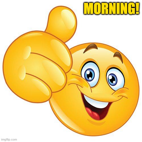 MORNING! | image tagged in thumbs up emoji | made w/ Imgflip meme maker