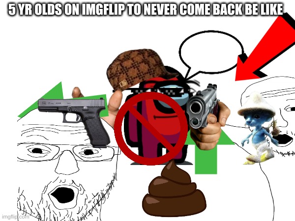 forgive me but is tru | 5 YR OLDS ON IMGFLIP TO NEVER COME BACK BE LIKE | image tagged in fun | made w/ Imgflip meme maker