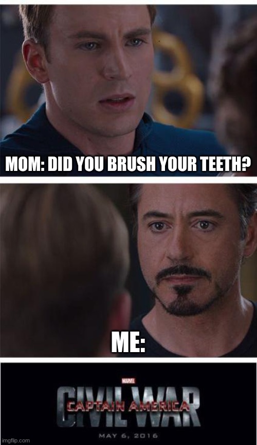 Marvel Civil War 1 | MOM: DID YOU BRUSH YOUR TEETH? ME: | image tagged in memes,marvel civil war 1 | made w/ Imgflip meme maker