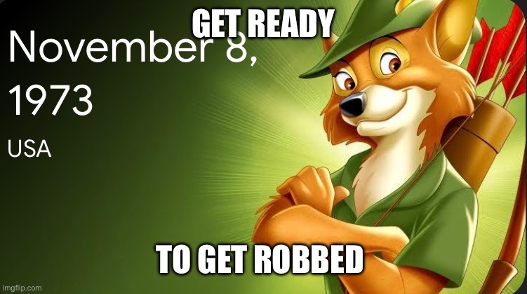 Robin Hood Day | GET READY; TO GET ROBBED | image tagged in disney,robin hood,holidays,real holiday,not a troll | made w/ Imgflip meme maker
