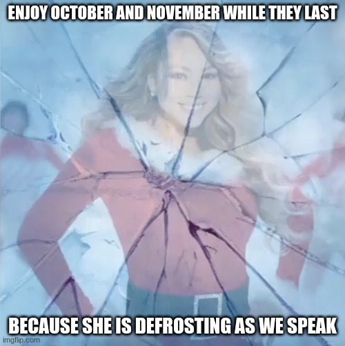 Why... | ENJOY OCTOBER AND NOVEMBER WHILE THEY LAST; BECAUSE SHE IS DEFROSTING AS WE SPEAK | image tagged in why | made w/ Imgflip meme maker