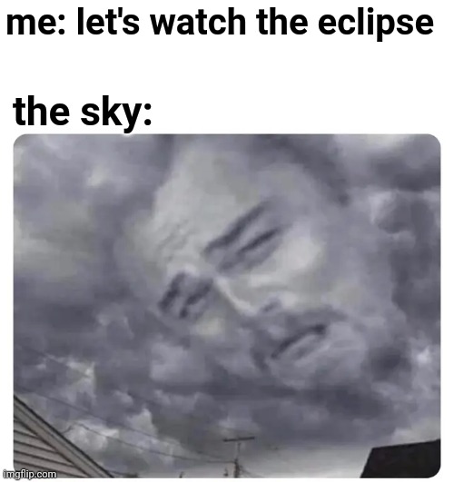 Troll sky | me: let's watch the eclipse; the sky: | image tagged in eclipse | made w/ Imgflip meme maker