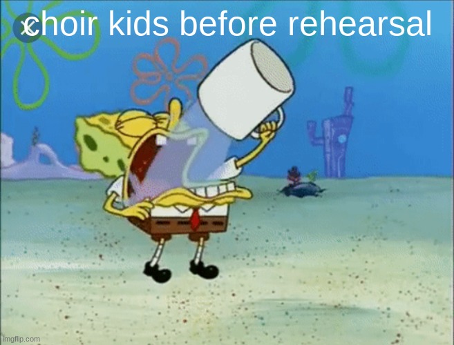 choir kids | choir kids before rehearsal | image tagged in spongebob drinking water,choir | made w/ Imgflip meme maker