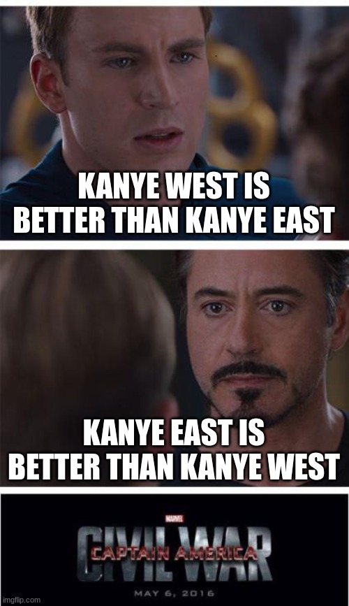 kanye east is goated | KANYE WEST IS BETTER THAN KANYE EAST; KANYE EAST IS BETTER THAN KANYE WEST | image tagged in memes,marvel civil war 1 | made w/ Imgflip meme maker